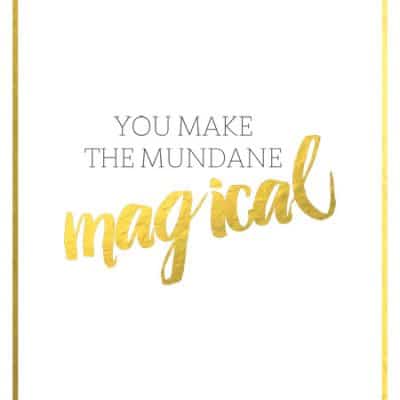You Make the Mundane Magical {Free Printable}